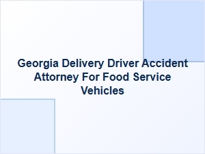 Georgia Food Truck Accident Lawyer for Delivery Drivers