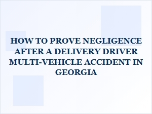 Proving Negligence in Georgia Delivery Truck Accidents