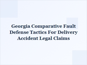 Georgia Delivery Accident Defense Tactics