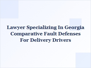 Georgia Comparative Fault Defense Lawyer Advice