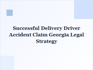 Georgia Accident Claims: Maximizing Delivery Driver Compensation