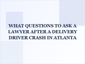 Essential Questions After an Atlanta Delivery Driver Crash