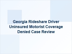 Case Review: Uninsured Motorist Denial for Georgia Rideshare Driver